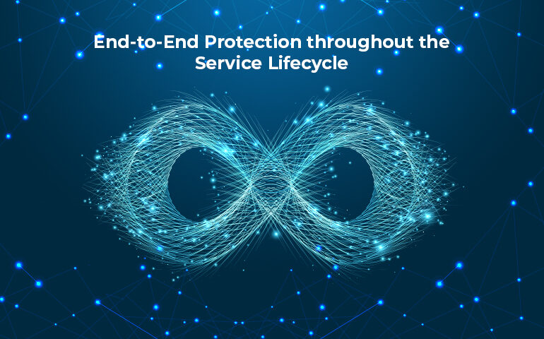 End-to-End Protection throughout the Service Lifecycle