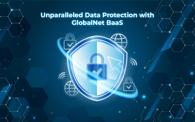 Unparalleled Data Protection with GlobalNet BaaS