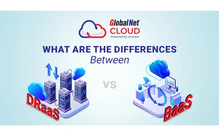 KEY differences between GlobalNet Cloud’s Backup-as-a-Service (BaaS) & Disaster-Recovery-as-a-Service (DRaaS)