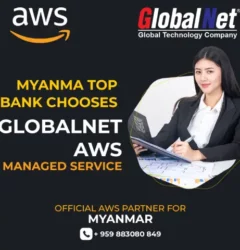 Myanma Top Bank Chooses GlobalNet AWS Managed Service