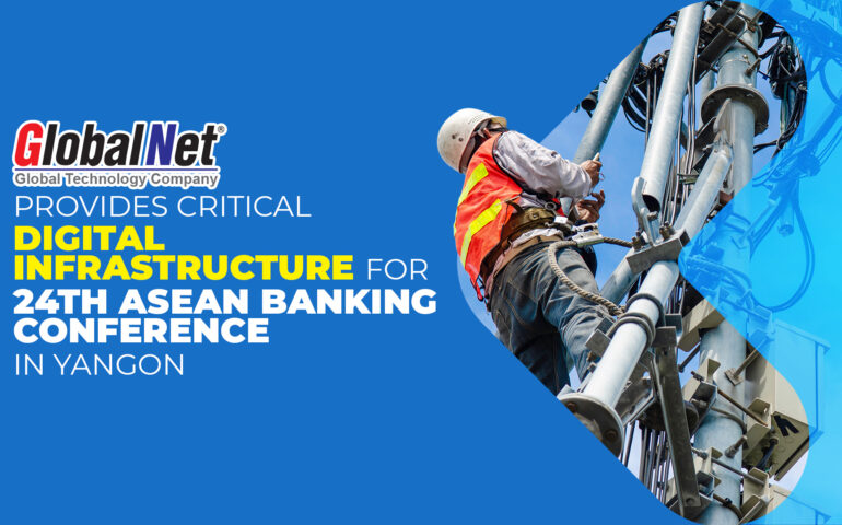 GlobalNet Provides Critical Digital Infrastructure for 24th ASEAN Banking Conference in Yangon